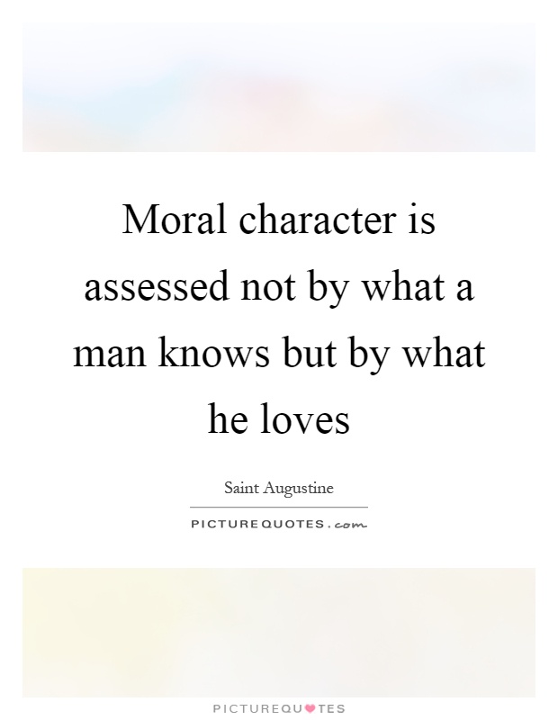Moral character is assessed not by what a man knows but by what he loves Picture Quote #1