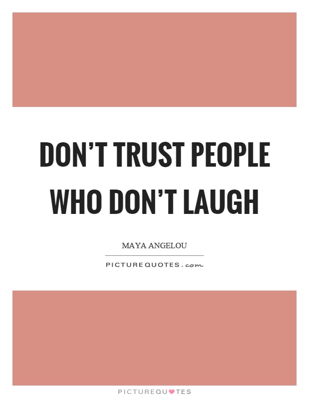 Don’t trust people who don’t laugh Picture Quote #1