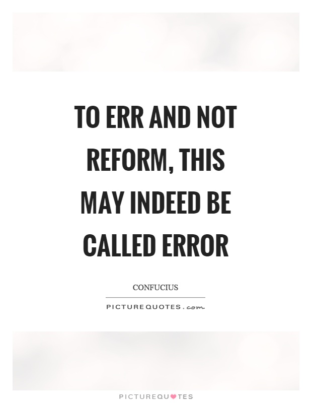 To err and not reform, this may indeed be called error Picture Quote #1