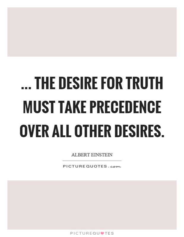 ... the desire for truth must take precedence over all other desires Picture Quote #1