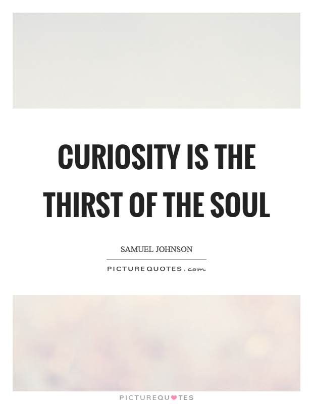Curiosity is the thirst of the soul Picture Quote #1
