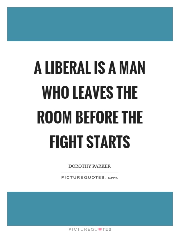 A liberal is a man who leaves the room before the fight starts Picture Quote #1