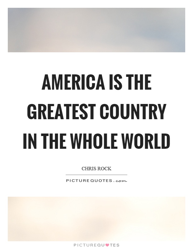 America is the greatest country in the whole world Picture Quote #1