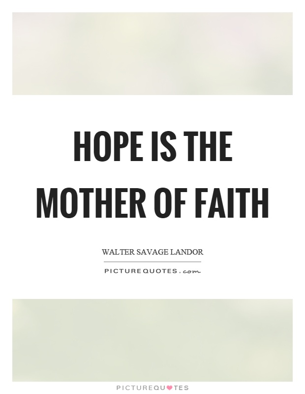 Hope is the mother of faith Picture Quote #1
