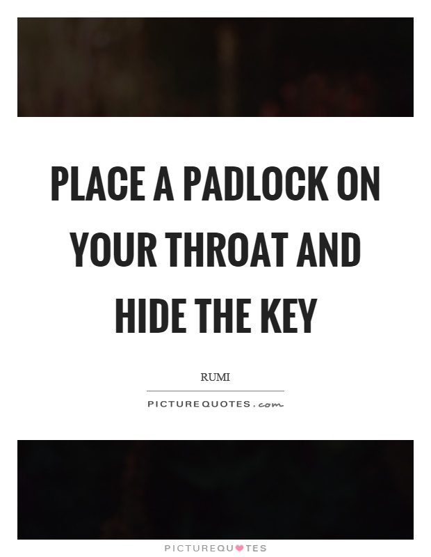 Place a padlock on your throat and hide the key Picture Quote #1