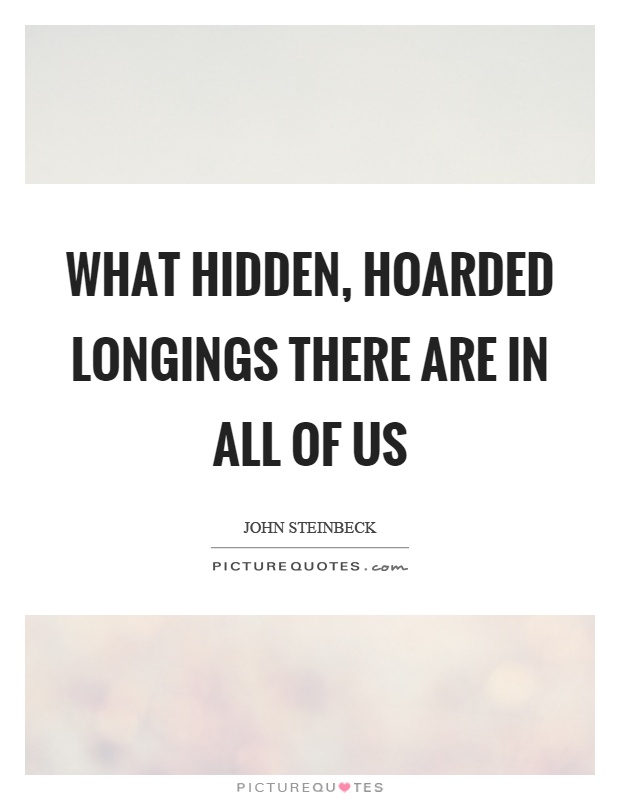 What hidden, hoarded longings there are in all of us Picture Quote #1