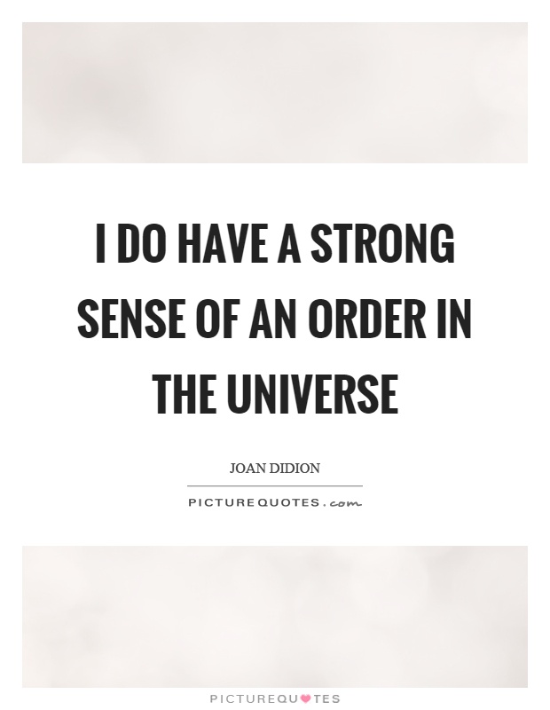 I do have a strong sense of an order in the universe Picture Quote #1