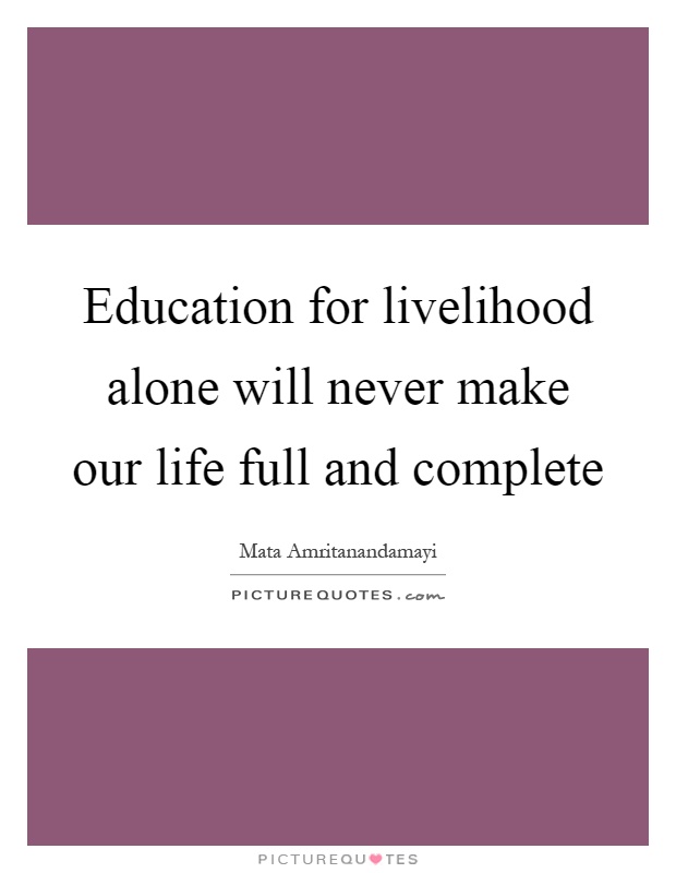 Education for livelihood alone will never make our life full and complete Picture Quote #1