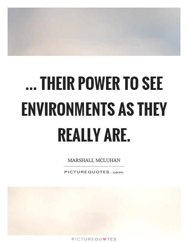 ... Their power to see environments as they really are Picture Quote #1