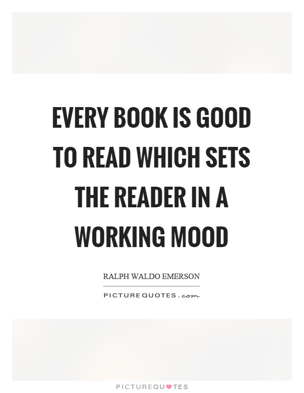 Every book is good to read which sets the reader in a working mood Picture Quote #1