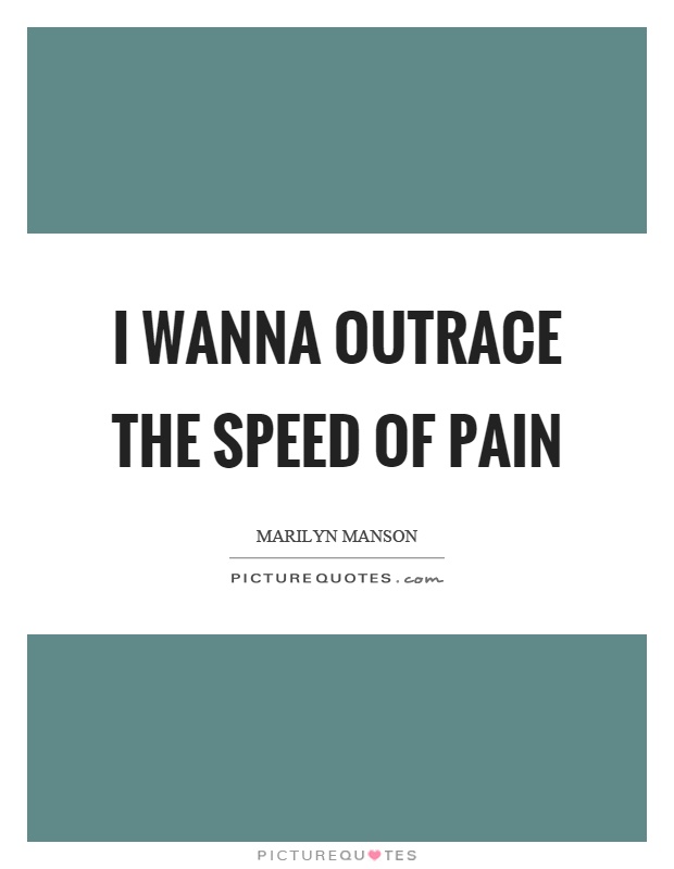I wanna outrace the speed of pain Picture Quote #1