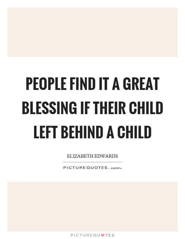 People find it a great blessing if their child left behind a child Picture Quote #1