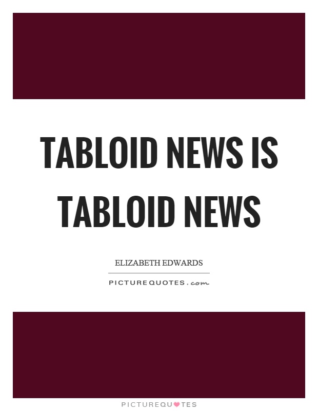 Tabloid news is tabloid news Picture Quote #1