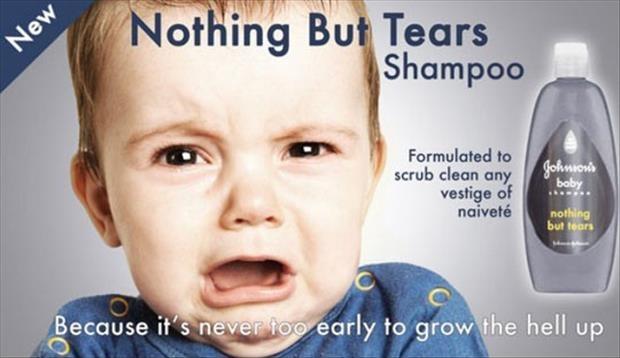 Nothing but tears shampoo. Because it’s never too early to grow the hell up Picture Quote #1