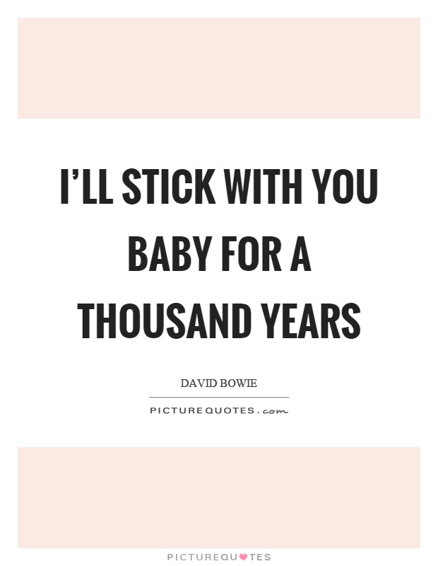 I’ll stick with you baby for a thousand years Picture Quote #1