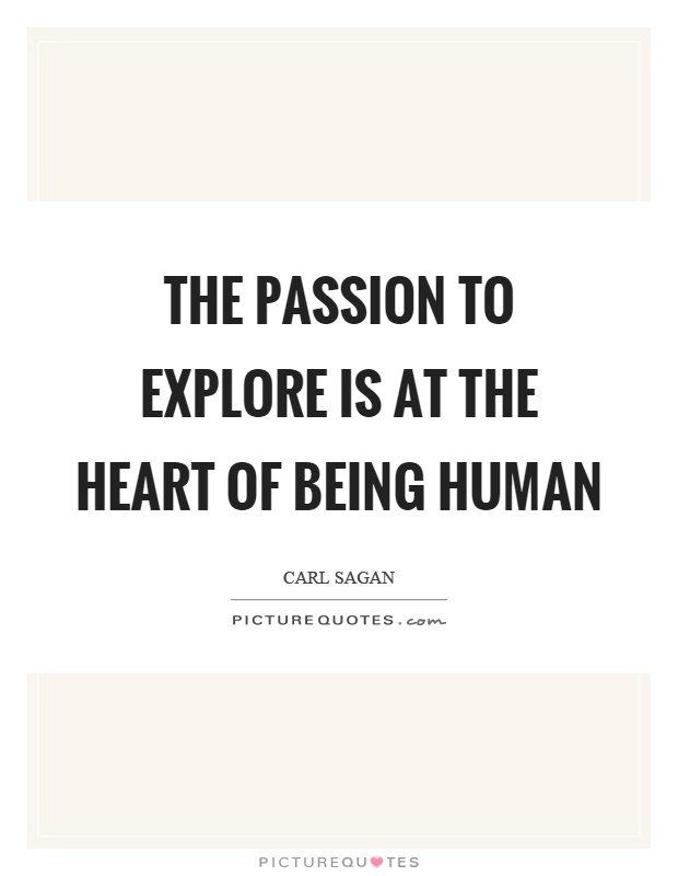 The passion to explore is at the heart of being human Picture Quote #1