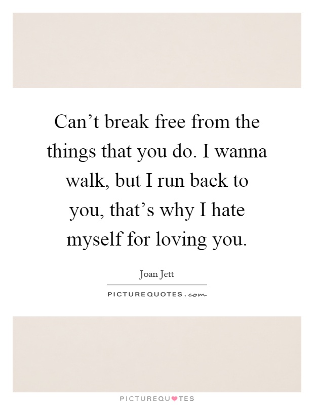 I Hate Myself For Loving You Quotes Sayings I Hate Myself For Loving You Picture Quotes