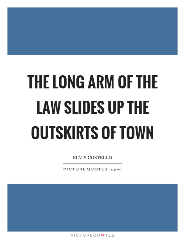 The long arm of the law slides up the outskirts of town Picture Quote #1
