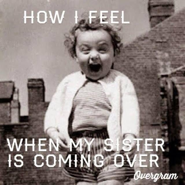 How I feel when my sister is coming over | Picture Quotes
