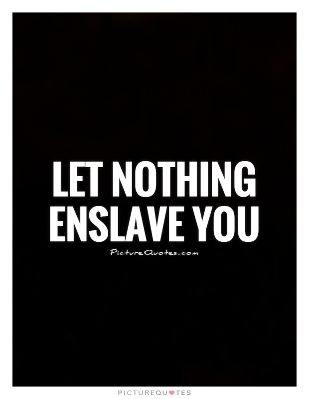 Let nothing enslave you Picture Quote #1