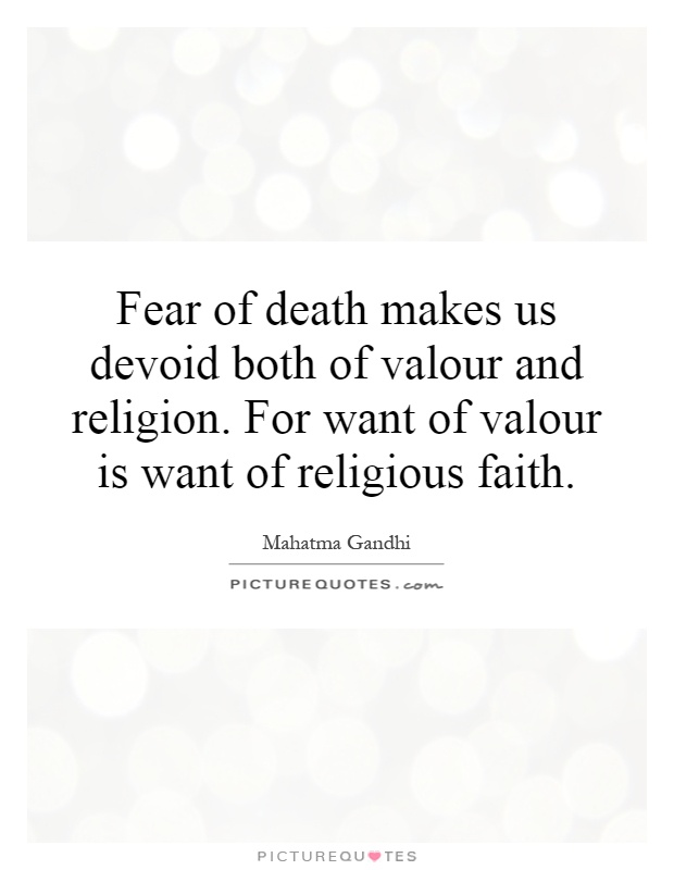 Fear of death makes us devoid both of valour and religion. For want of valour is want of religious faith Picture Quote #1