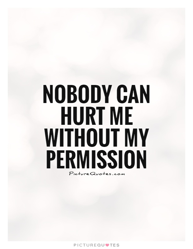 Nobody can hurt me without my permission Picture Quote #1