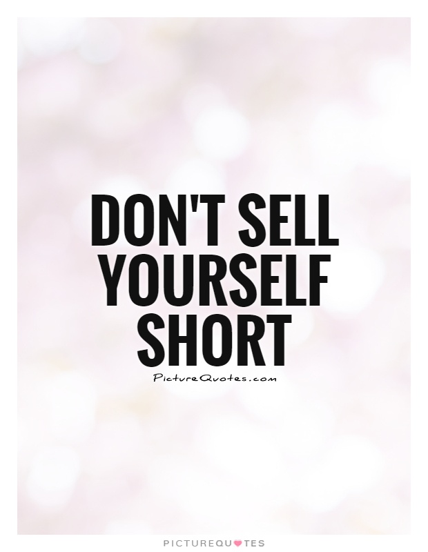 Don't sell yourself short Picture Quote #1