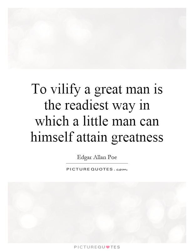 To vilify a great man is the readiest way in which a little man can himself attain greatness Picture Quote #1