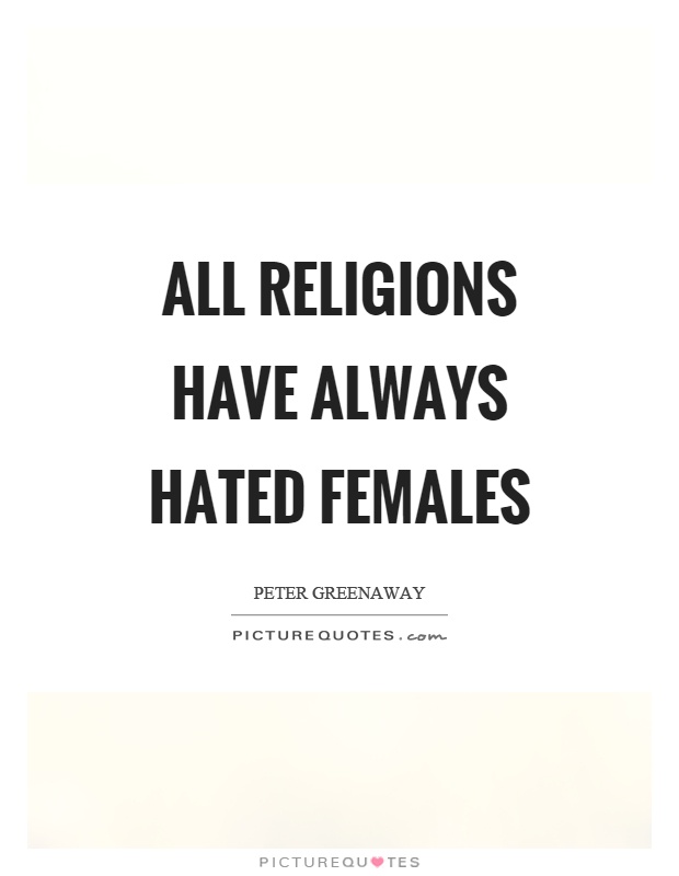 All religions have always hated females Picture Quote #1