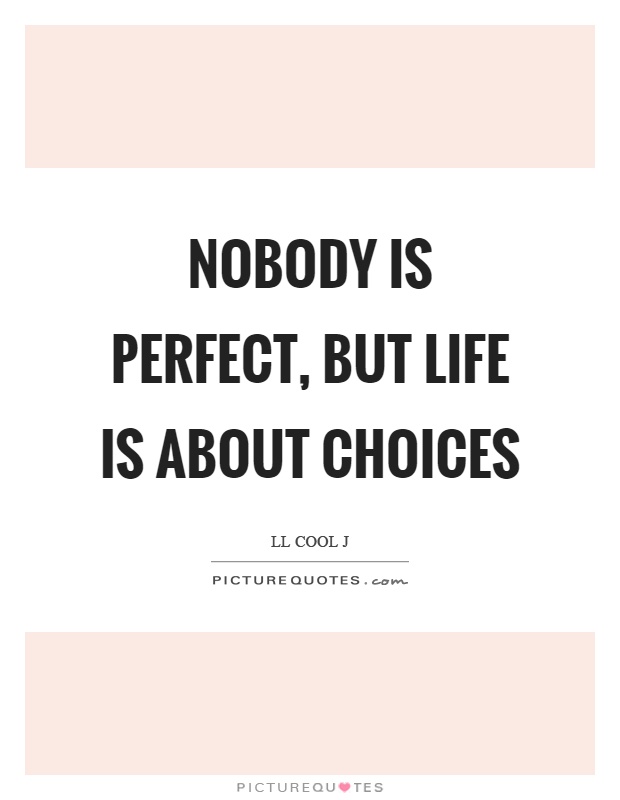 Nobody is perfect, but life is about choices Picture Quote #1