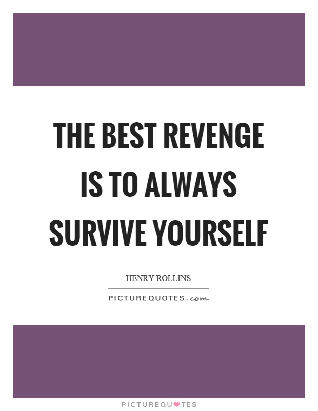 The best revenge is to always survive yourself Picture Quote #1