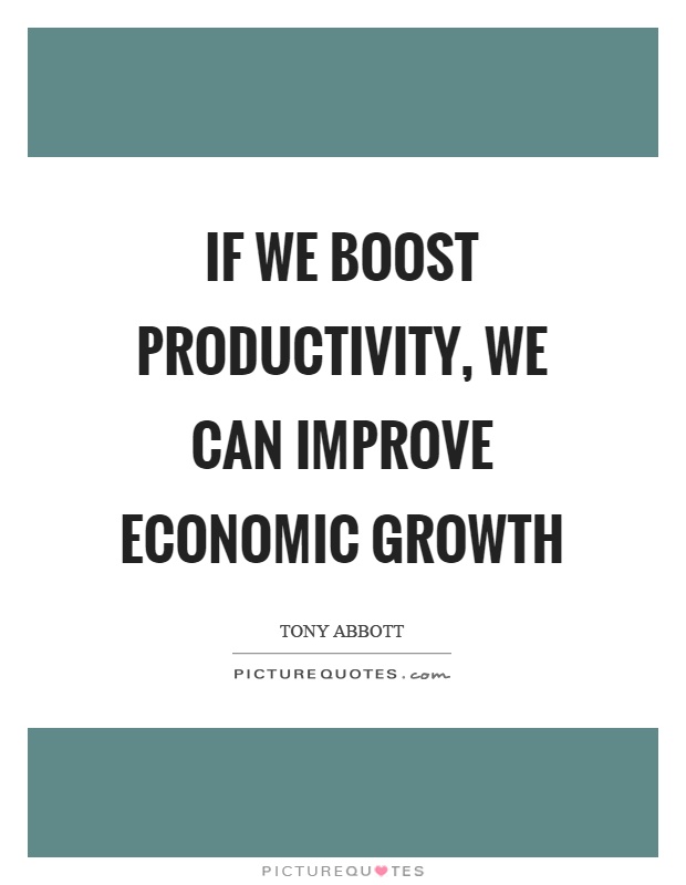 If we boost productivity, we can improve economic growth Picture Quote #1