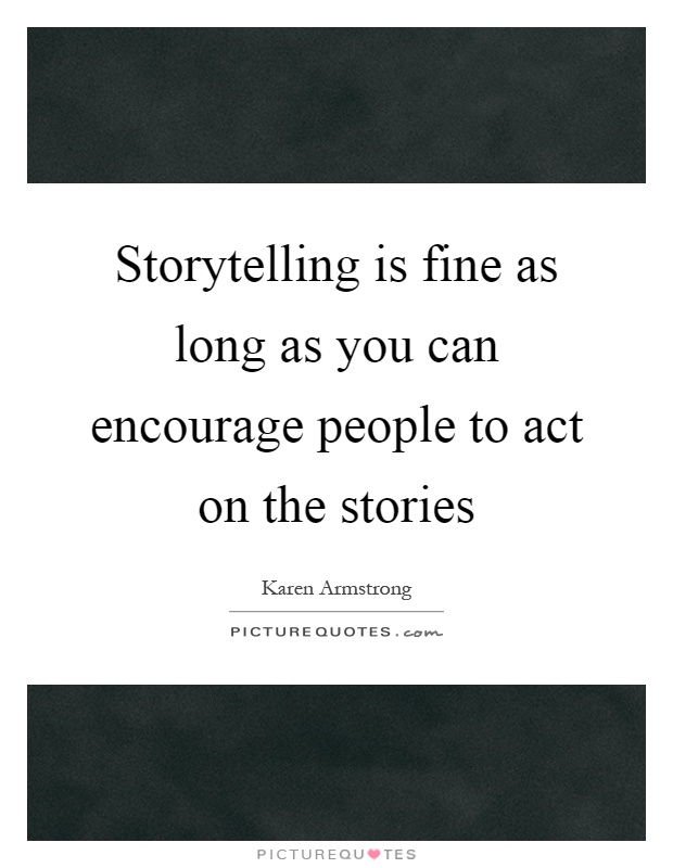 Storytelling is fine as long as you can encourage people to act on the stories Picture Quote #1