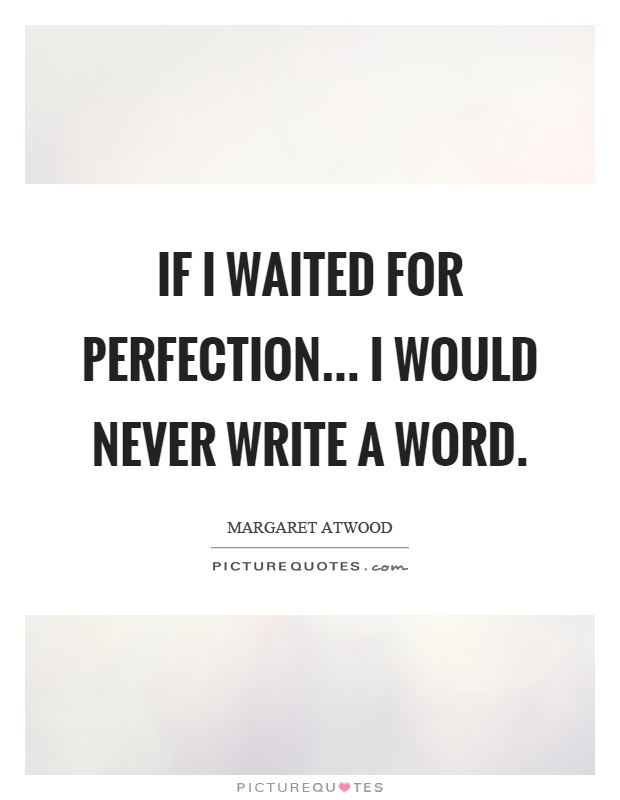 If I waited for perfection... I would never write a word Picture Quote #1