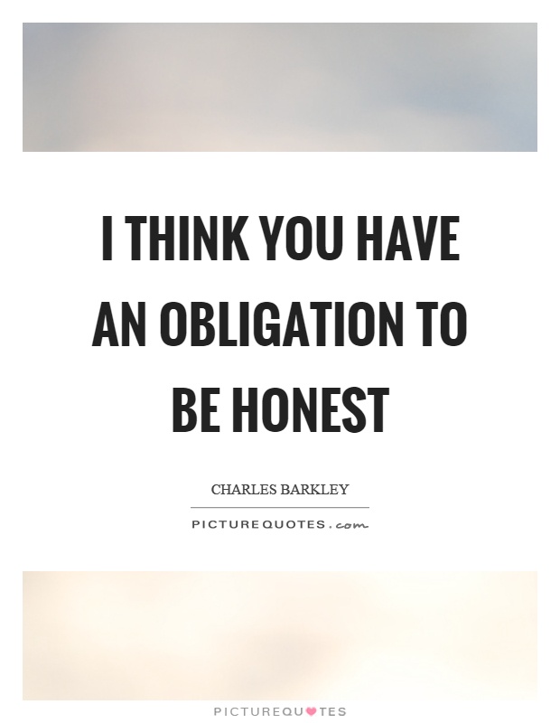 I think you have an obligation to be honest Picture Quote #1
