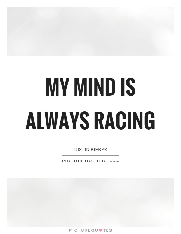My mind is always racing Picture Quote #1