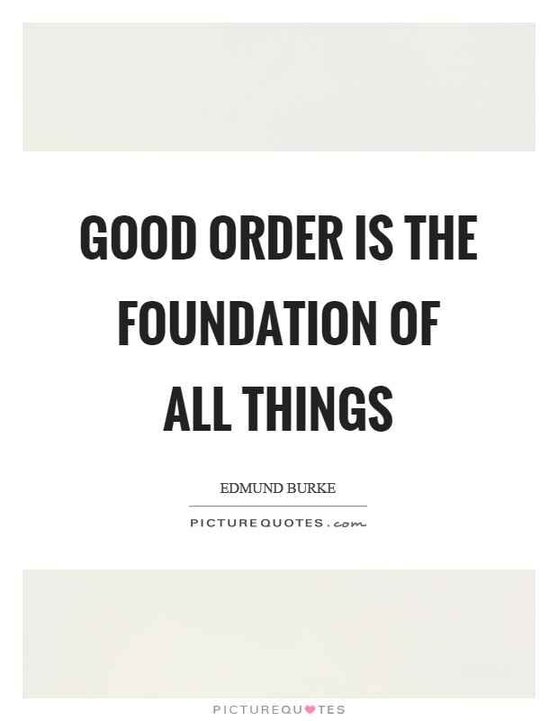 Good order is the foundation of all things Picture Quote #1