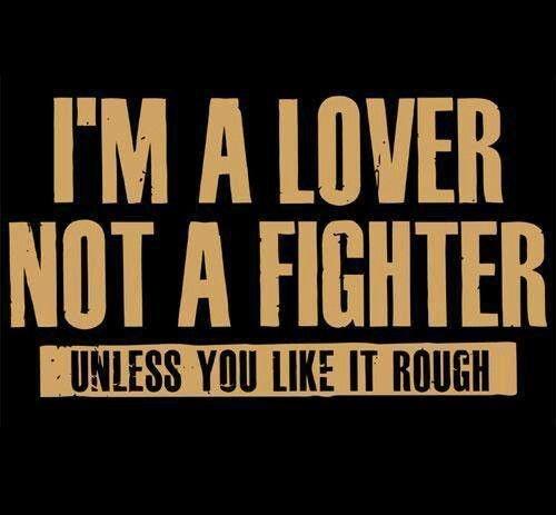 I'm a lover, not a fighter - unless you like it rough Picture Quote #1
