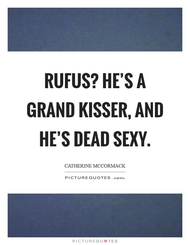 Rufus? He’s a grand kisser, and he’s dead sexy Picture Quote #1