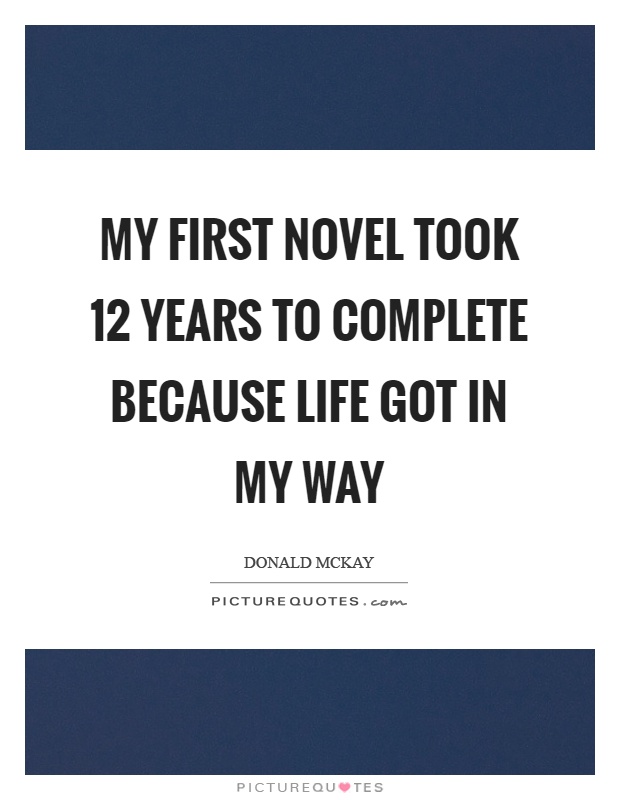 My first novel took 12 years to complete because life got in my way Picture Quote #1