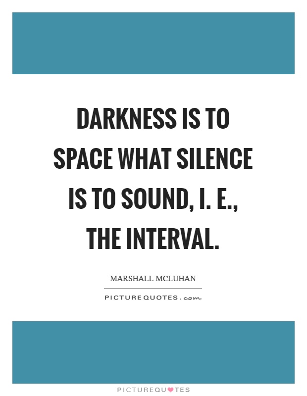 Darkness is to space what silence is to sound, i. E., the interval Picture Quote #1