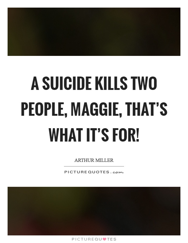 A suicide kills two people, maggie, that’s what it’s for! Picture Quote #1