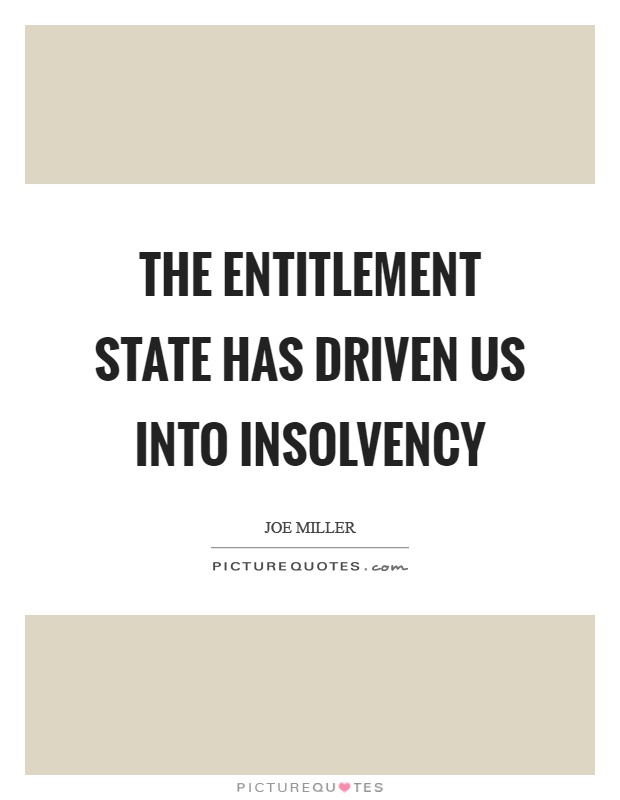 The entitlement state has driven us into insolvency Picture Quote #1