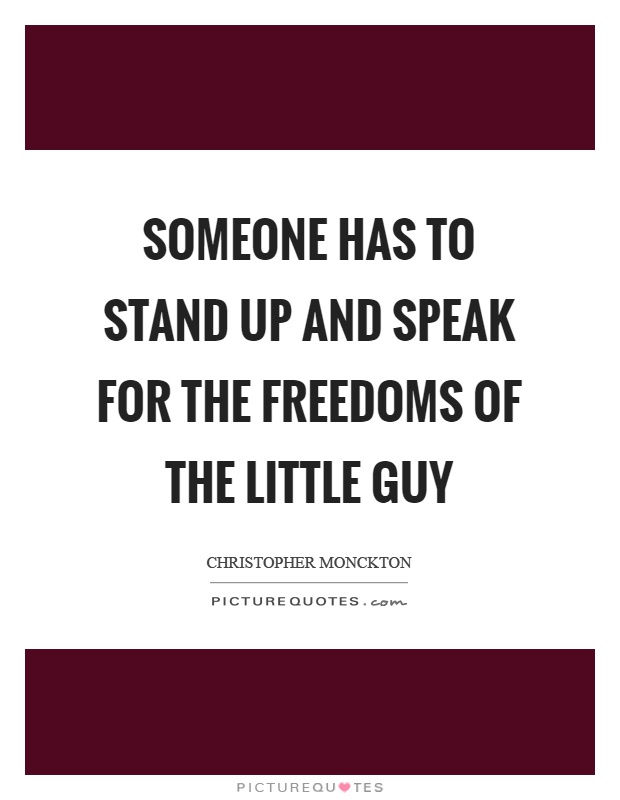 Someone has to stand up and speak for the freedoms of the little guy Picture Quote #1