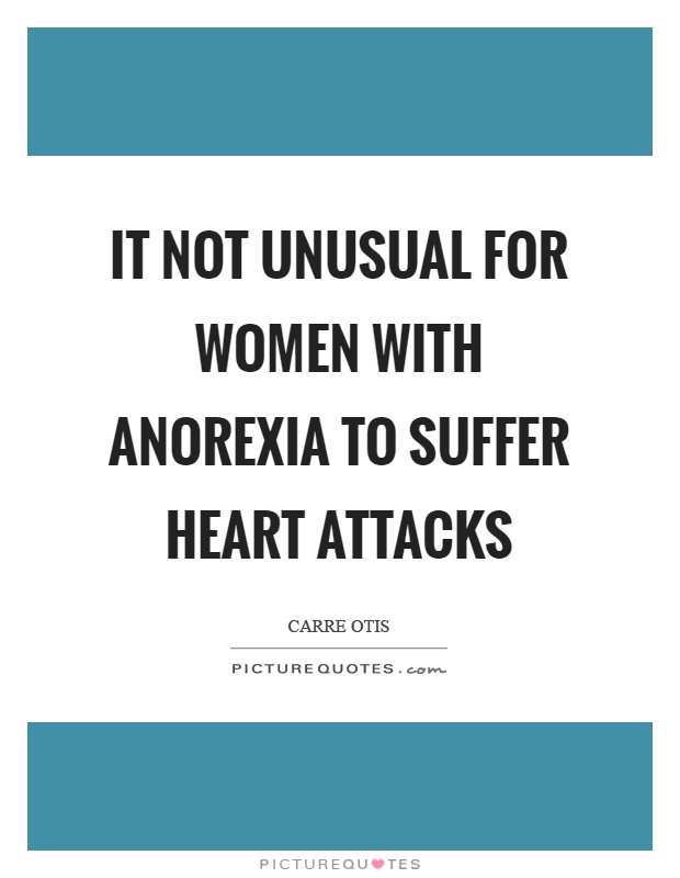 It not unusual for women with anorexia to suffer heart attacks Picture Quote #1