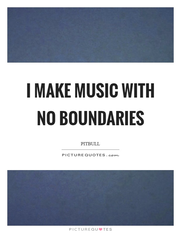 I make music with no boundaries Picture Quote #1
