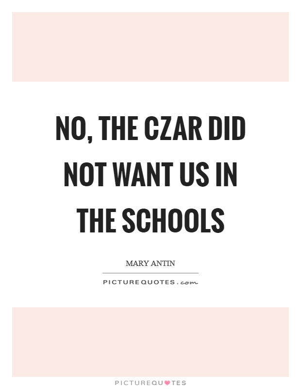No, the czar did not want us in the schools Picture Quote #1