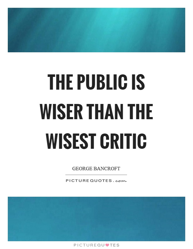 The public is wiser than the wisest critic Picture Quote #1
