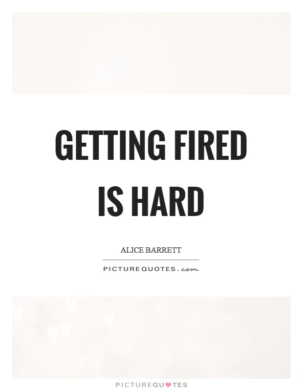 Getting fired is hard Picture Quote #1