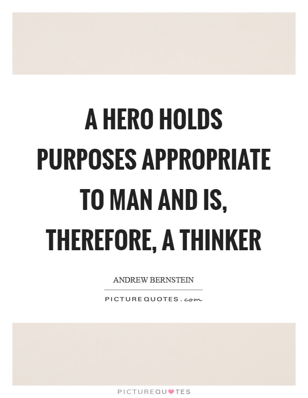 A hero holds purposes appropriate to man and is, therefore, a thinker Picture Quote #1